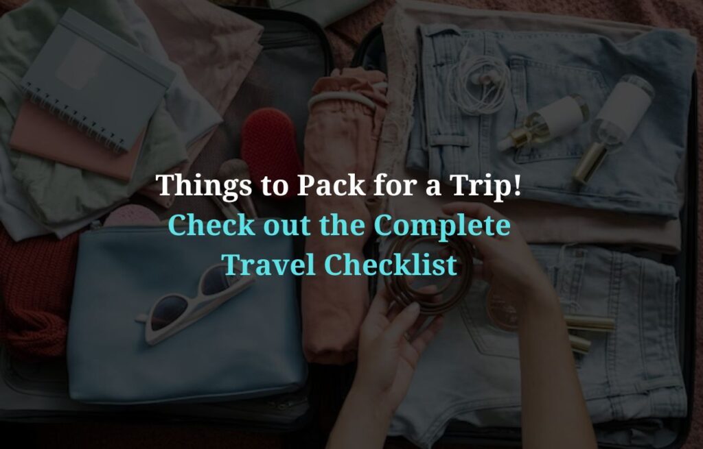 Things to Pack for a Trip Check out the Complete Travel Checklist